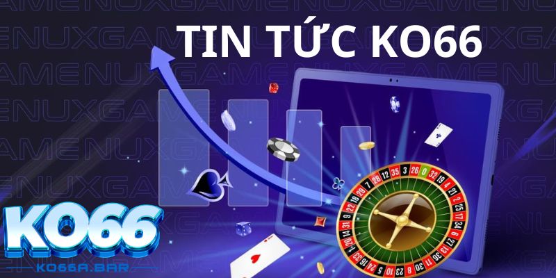 Tin tức KO66 về trò chơi mới và cải tiến trải nghiệm