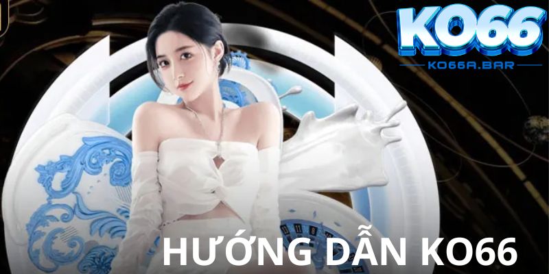 Cập nhập hướng dẫn KO66 mới nhất hiện nay