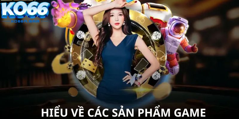 Hiểu về các sản phẩm game