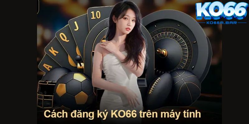 Các bước đăng ký KO66 đơn giản