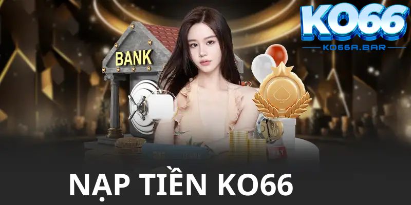 Lưu ý về quy trình nạp tiền KO66 hiệu quả