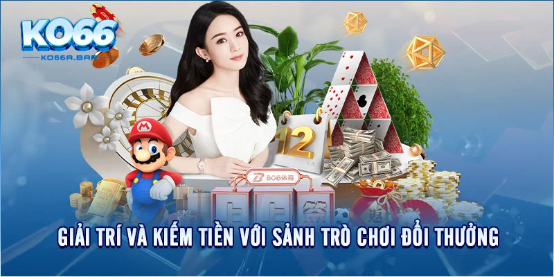 Giải trí và kiếm tiền với sảnh trò chơi đổi thưởng