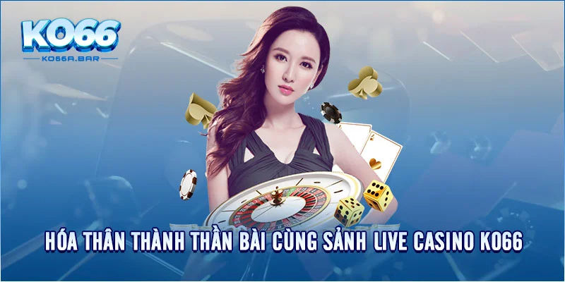 Hóa thân thành thần bài cùng sảnh live casino KO66