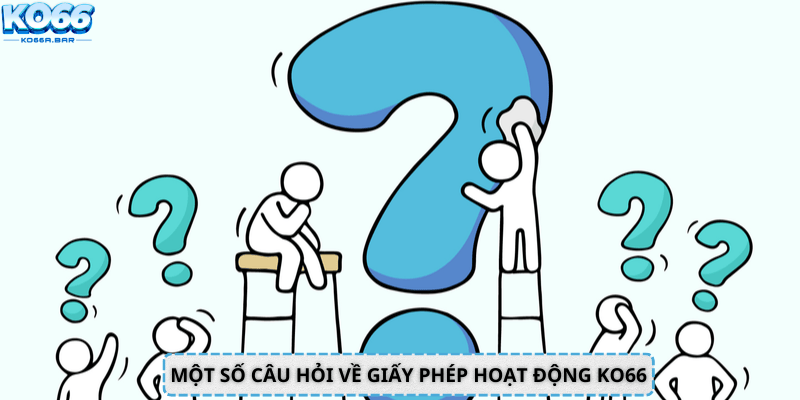 Một số câu hỏi về giấy phép hoạt động KO66