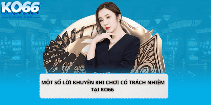 Một số lời khuyên khi chơi có trách nhiệm tại KO66