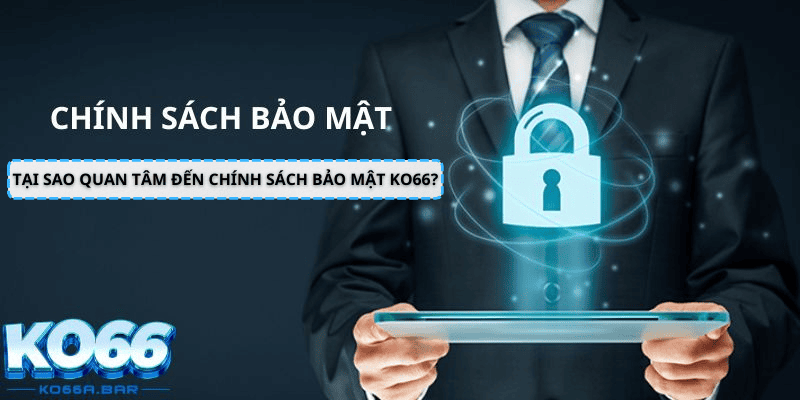 Tại sao quan tâm đến chính sách bảo mật KO66?