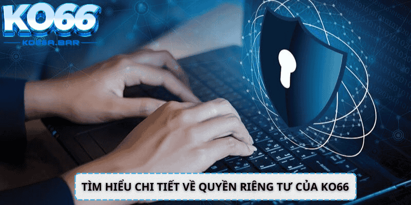 Tìm hiểu chi tiết về quyền riêng tư của KO66